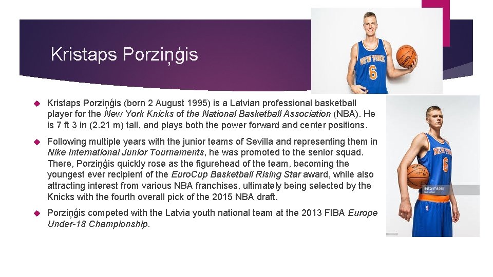 Kristaps Porziņģis (born 2 August 1995) is a Latvian professional basketball player for the