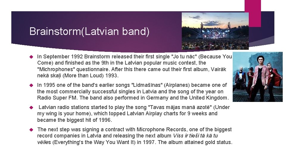 Brainstorm(Latvian band) In September 1992 Brainstorm released their first single "Jo tu nāc" (Because