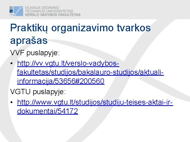 Praktikų organizavimo tvarkos aprašas VVF puslapyje: • http: //vv. vgtu. lt/verslo-vadybosfakultetas/studijos/bakalauro-studijos/aktualiinformacija/53656#200560 VGTU puslapyje: •