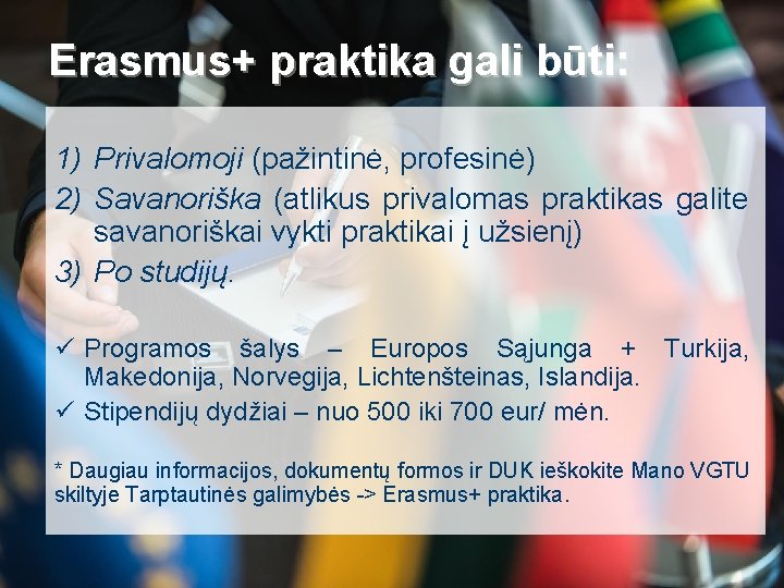 Erasmus+ praktika gali būti: 1) Privalomoji (pažintinė, profesinė) 2) Savanoriška (atlikus privalomas praktikas galite