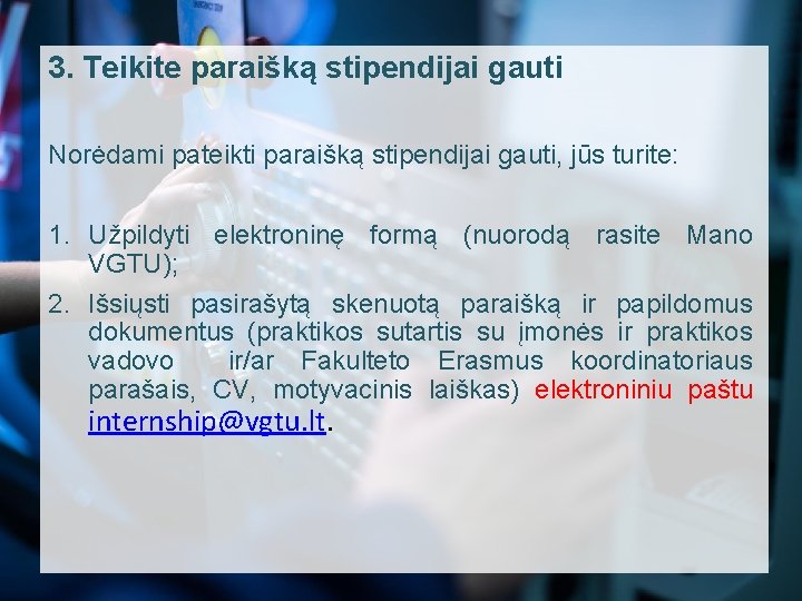 3. Teikite paraišką stipendijai gauti Norėdami pateikti paraišką stipendijai gauti, jūs turite: 1. Užpildyti