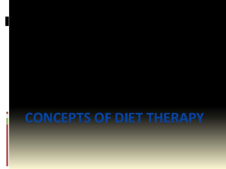 NURS 2018: Diet Therapy CONCEPTS OF DIET THERAPY 