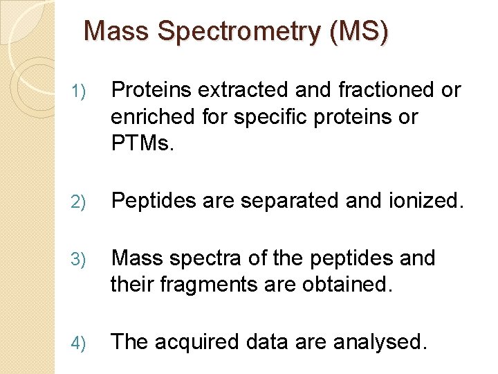 Mass Spectrometry (MS) 1) Proteins extracted and fractioned or enriched for specific proteins or