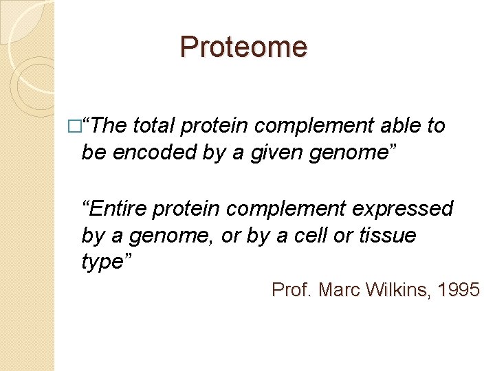 Proteome �“The total protein complement able to be encoded by a given genome” “Entire