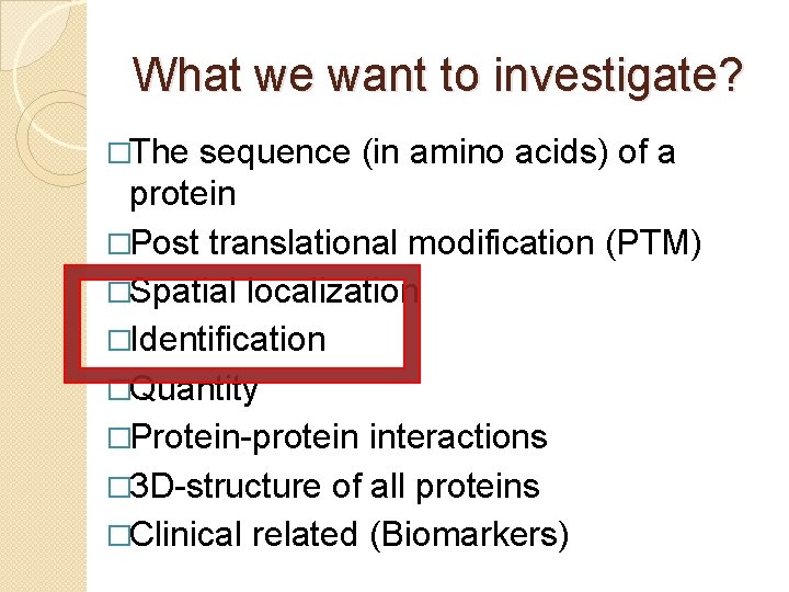 What we want to investigate? �The sequence (in amino acids) of a protein �Post