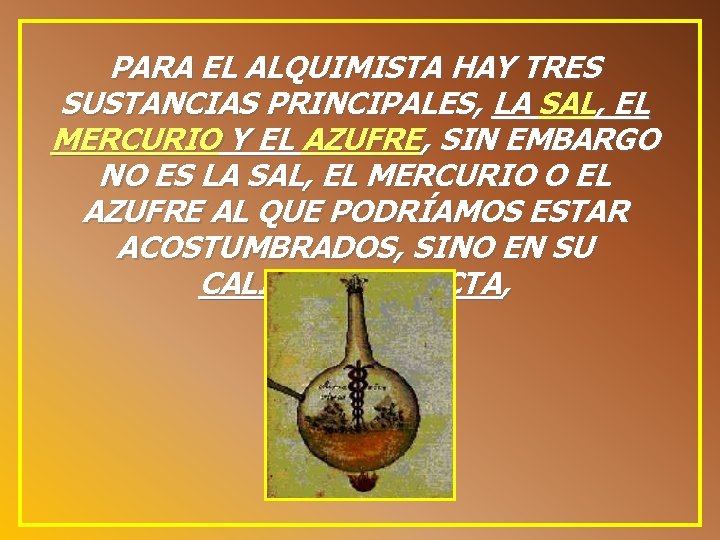 PARA EL ALQUIMISTA HAY TRES SUSTANCIAS PRINCIPALES, LA SAL, EL MERCURIO Y EL AZUFRE,