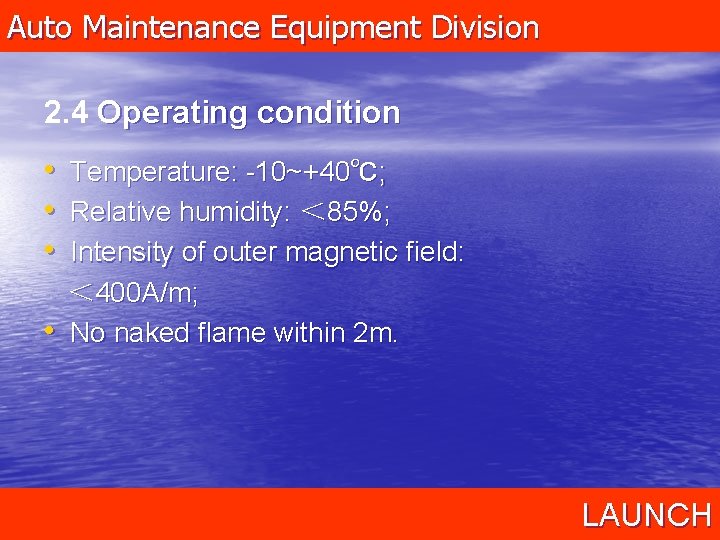 Auto Maintenance Equipment Division 2. 4 Operating condition • Temperature: -10~+40℃; • Relative humidity: