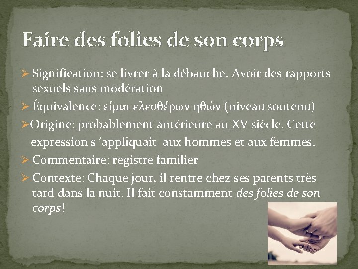 Faire des folies de son corps Ø Signification: se livrer à la débauche. Avoir