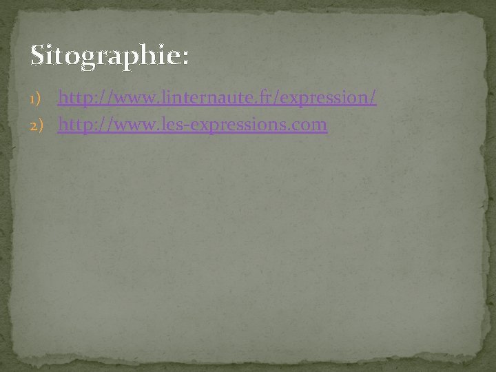 Sitographie: 1) http: //www. linternaute. fr/expression/ 2) http: //www. les-expressions. com 