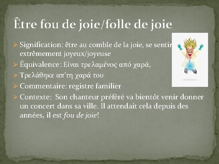 Être fou de joie/folle de joie Ø Signification: être au comble de la joie,