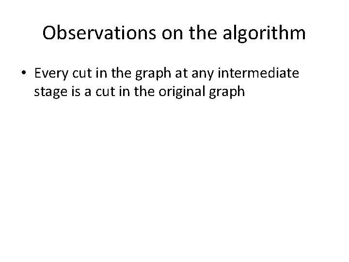Observations on the algorithm • Every cut in the graph at any intermediate stage