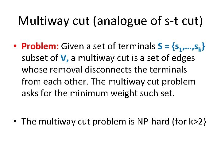 Multiway cut (analogue of s-t cut) • Problem: Given a set of terminals S