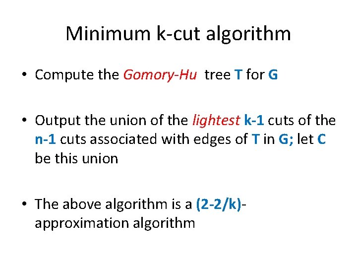 Minimum k-cut algorithm • Compute the Gomory-Hu tree T for G • Output the