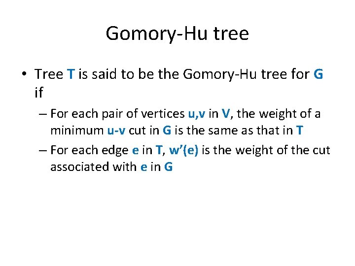 Gomory-Hu tree • Tree T is said to be the Gomory-Hu tree for G