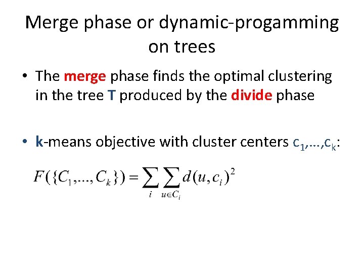 Merge phase or dynamic-progamming on trees • The merge phase finds the optimal clustering