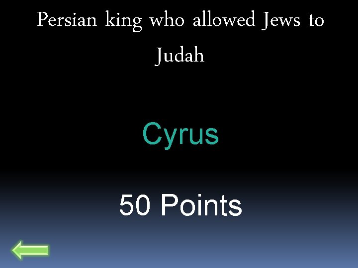Persian king who allowed Jews to Judah Cyrus 50 Points 