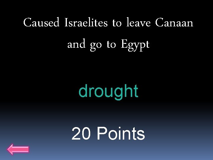Caused Israelites to leave Canaan and go to Egypt drought 20 Points 