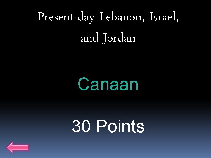 Present-day Lebanon, Israel, and Jordan Canaan 30 Points 