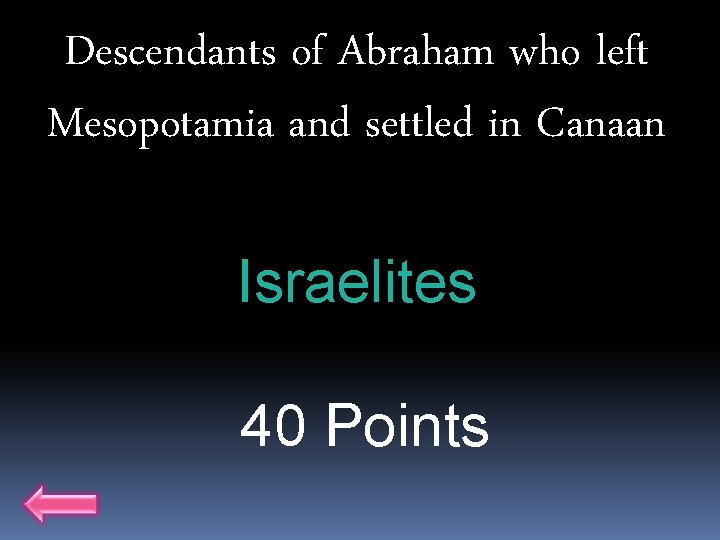 Descendants of Abraham who left Mesopotamia and settled in Canaan Israelites 40 Points 