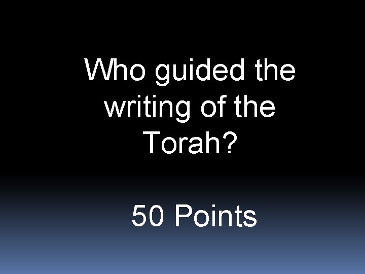 Who guided the writing of the Torah? 50 Points 