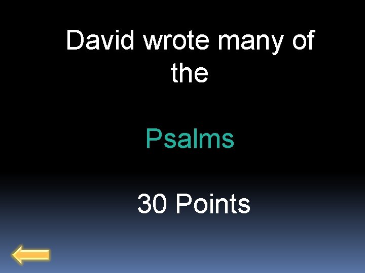 David wrote many of the Psalms 30 Points 