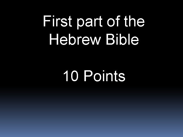 First part of the Hebrew Bible 10 Points 