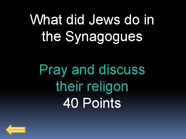 What did Jews do in the Synagogues Pray and discuss their religon 40 Points