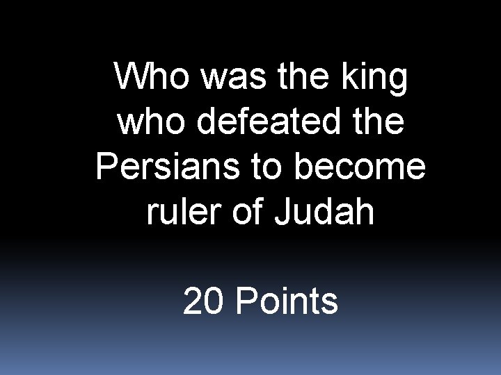 Who was the king who defeated the Persians to become ruler of Judah 20
