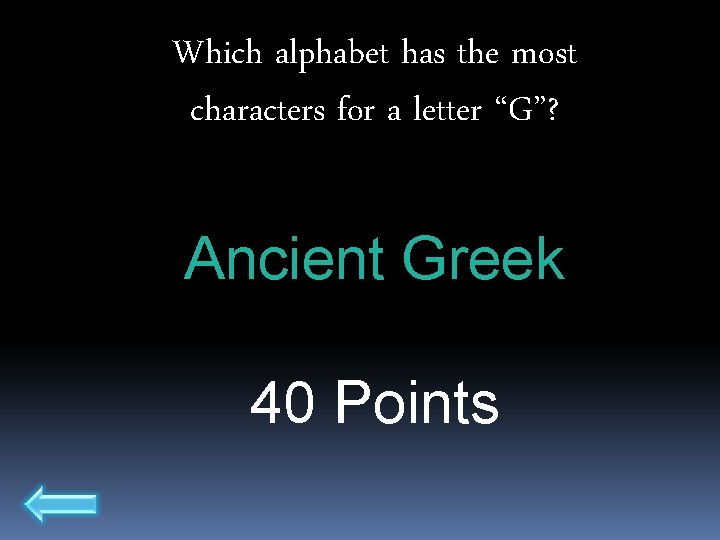 Which alphabet has the most characters for a letter “G”? Ancient Greek 40 Points