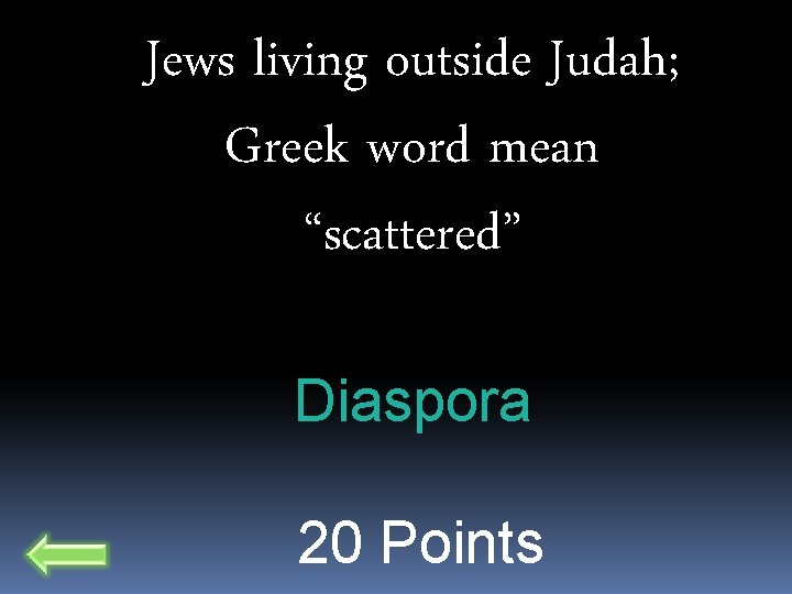 Jews living outside Judah; Greek word mean “scattered” Diaspora 20 Points 