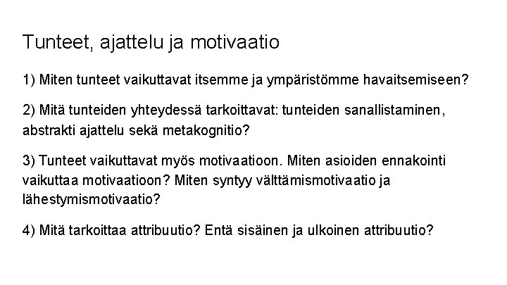 Tunteet, ajattelu ja motivaatio 1) Miten tunteet vaikuttavat itsemme ja ympäristömme havaitsemiseen? 2) Mitä