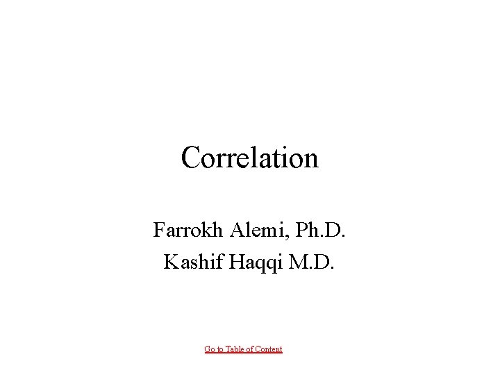 Correlation Farrokh Alemi, Ph. D. Kashif Haqqi M. D. Go to Table of Content