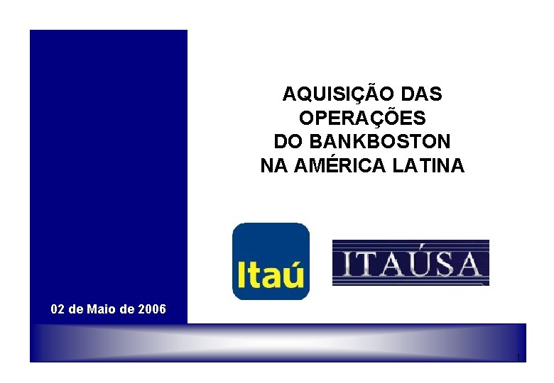 AQUISIÇÃO DAS OPERAÇÕES DO BANKBOSTON NA AMÉRICA LATINA 02 de Maio de 2006 1