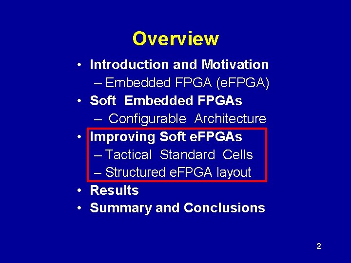 Overview • Introduction and Motivation – Embedded FPGA (e. FPGA) • Soft Embedded FPGAs