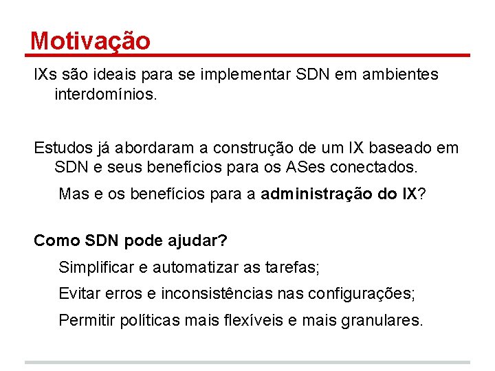 Motivação IXs são ideais para se implementar SDN em ambientes interdomínios. Estudos já abordaram