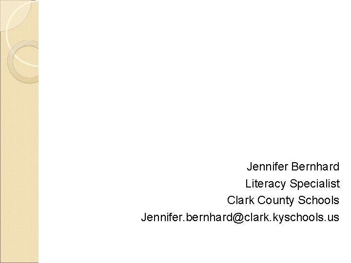 Jennifer Bernhard Literacy Specialist Clark County Schools Jennifer. bernhard@clark. kyschools. us 