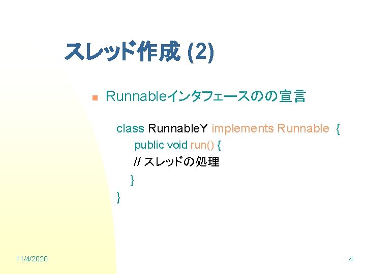 スレッド作成 (2) n Runnableインタフェースのの宣言 class Runnable. Y implements Runnable { public void run() {