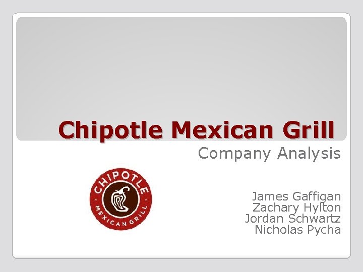 Chipotle Mexican Grill Company Analysis James Gaffigan Zachary Hylton Jordan Schwartz Nicholas Pycha 