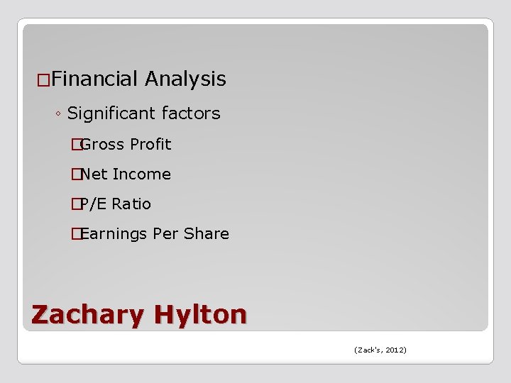 �Financial Analysis ◦ Significant factors �Gross Profit �Net Income �P/E Ratio �Earnings Per Share