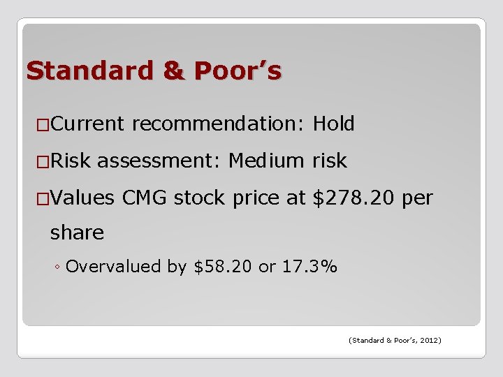 Standard & Poor’s �Current �Risk recommendation: Hold assessment: Medium risk �Values CMG stock price
