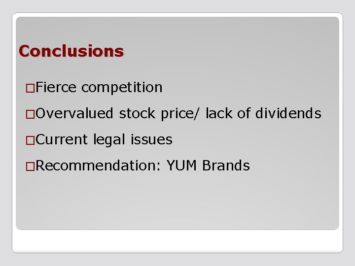 Conclusions �Fierce competition �Overvalued �Current stock price/ lack of dividends legal issues �Recommendation: YUM