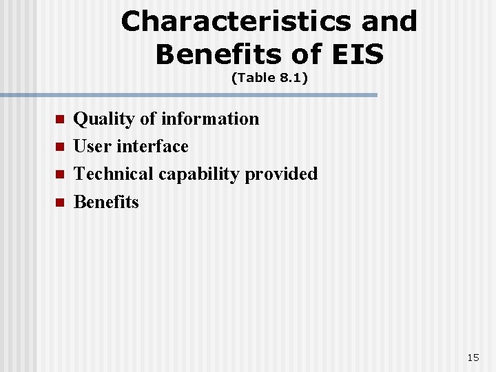 Characteristics and Benefits of EIS (Table 8. 1) n n Quality of information User