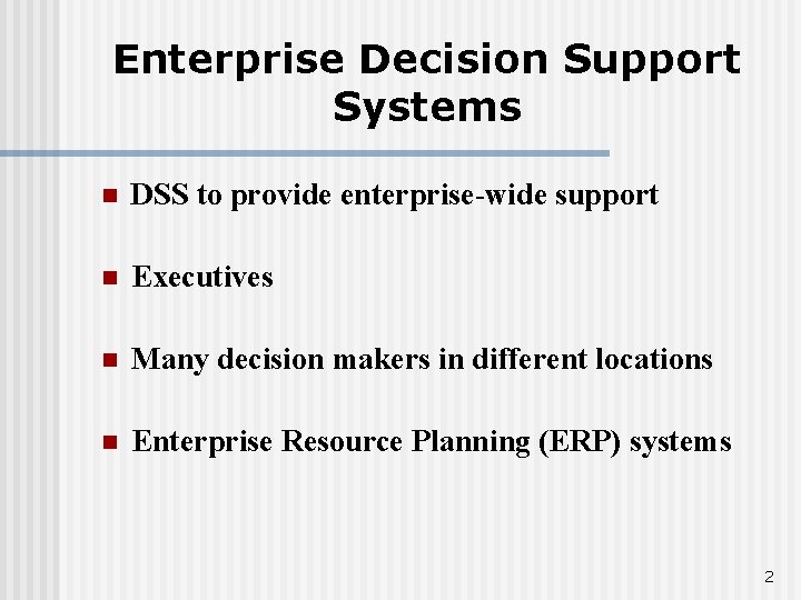 Enterprise Decision Support Systems n DSS to provide enterprise-wide support n Executives n Many