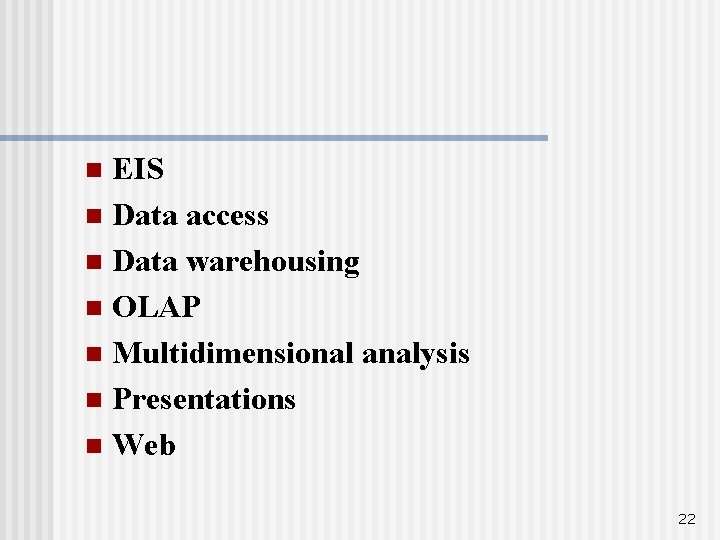 EIS n Data access n Data warehousing n OLAP n Multidimensional analysis n Presentations