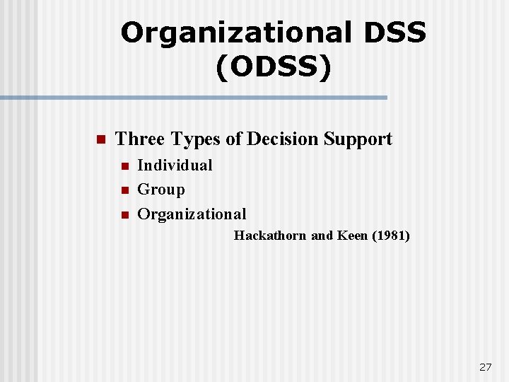 Organizational DSS (ODSS) n Three Types of Decision Support n n n Individual Group