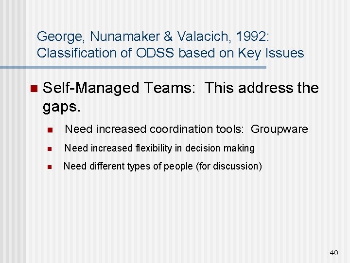 George, Nunamaker & Valacich, 1992: Classification of ODSS based on Key Issues n Self-Managed