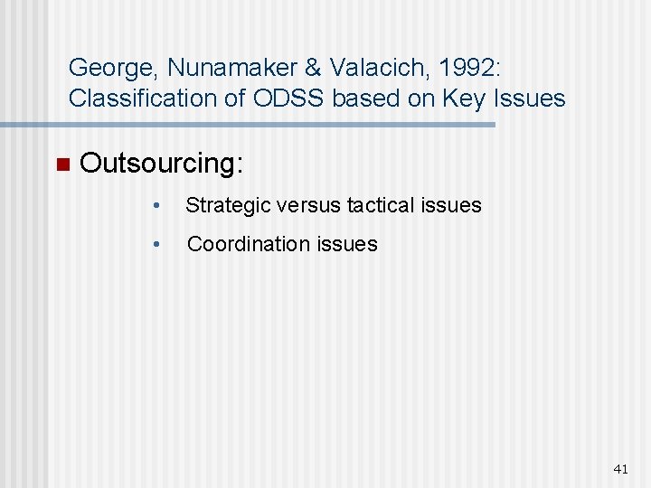 George, Nunamaker & Valacich, 1992: Classification of ODSS based on Key Issues n Outsourcing: