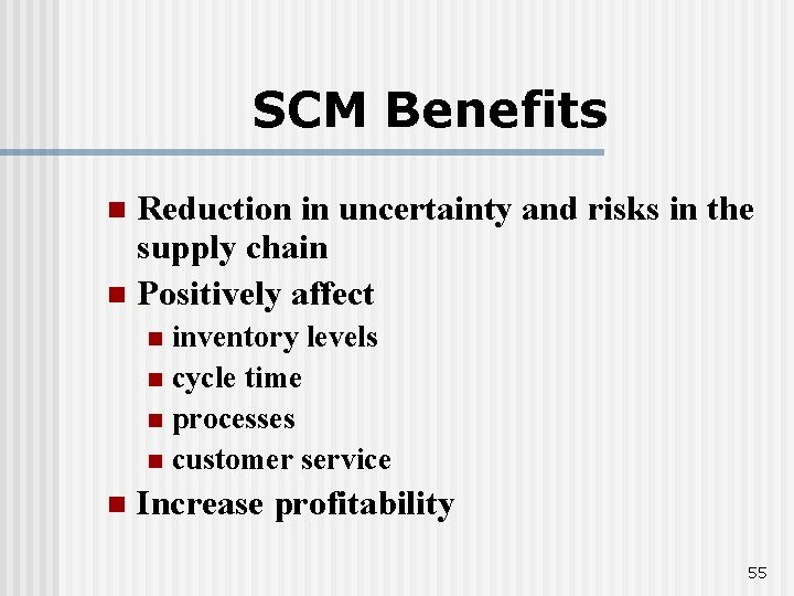 SCM Benefits Reduction in uncertainty and risks in the supply chain n Positively affect