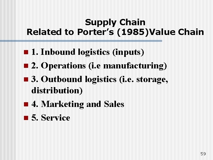 Supply Chain Related to Porter’s (1985)Value Chain 1. Inbound logistics (inputs) n 2. Operations