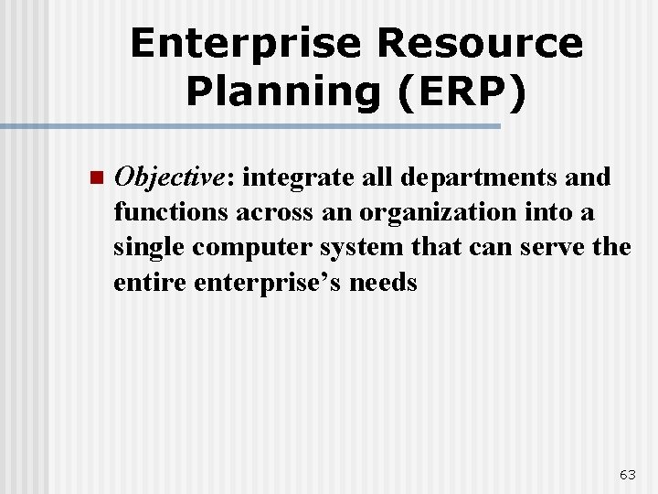 Enterprise Resource Planning (ERP) n Objective: integrate all departments and functions across an organization